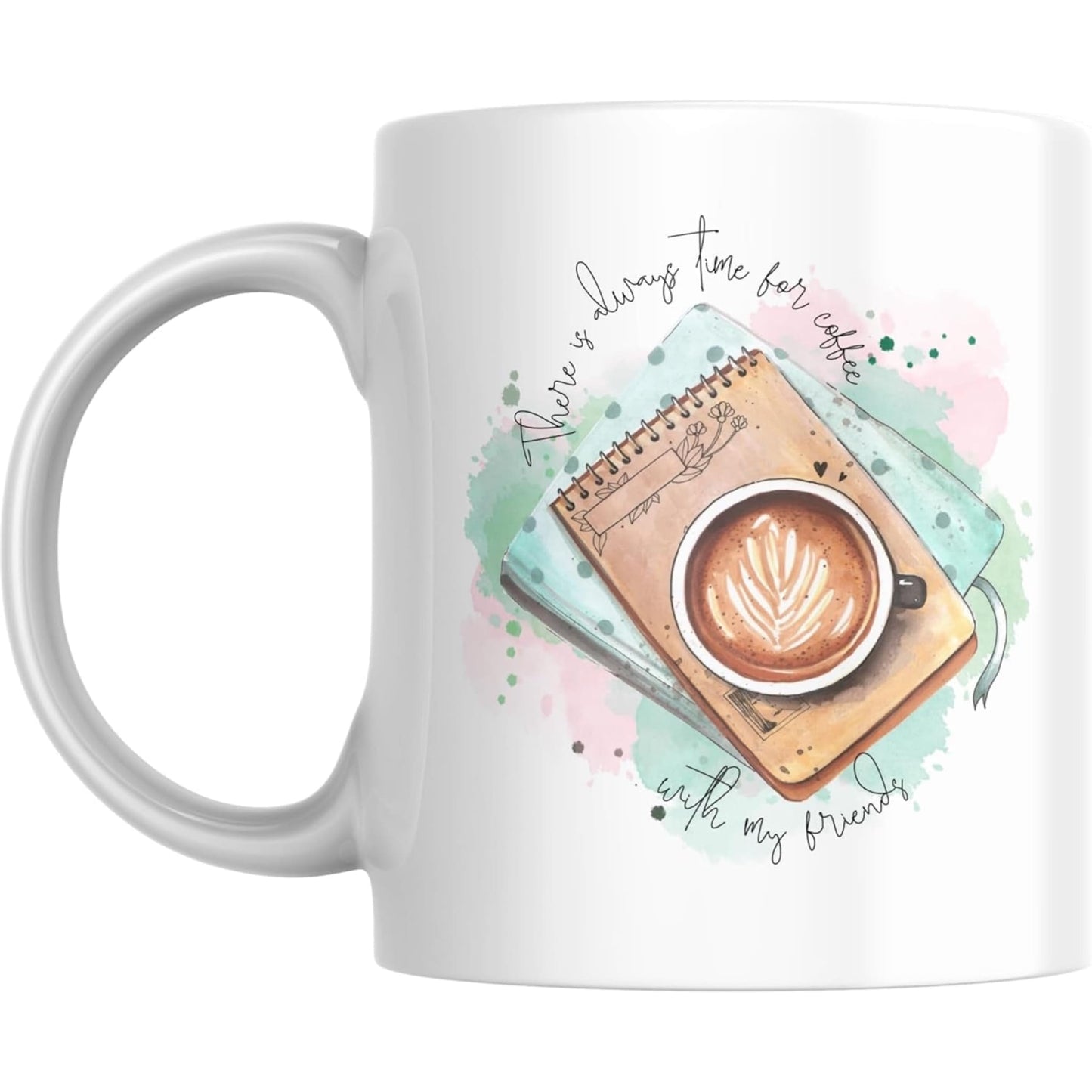 Coffee Mug There’s Always Time for Coffee with Friends - Coffee Mugs