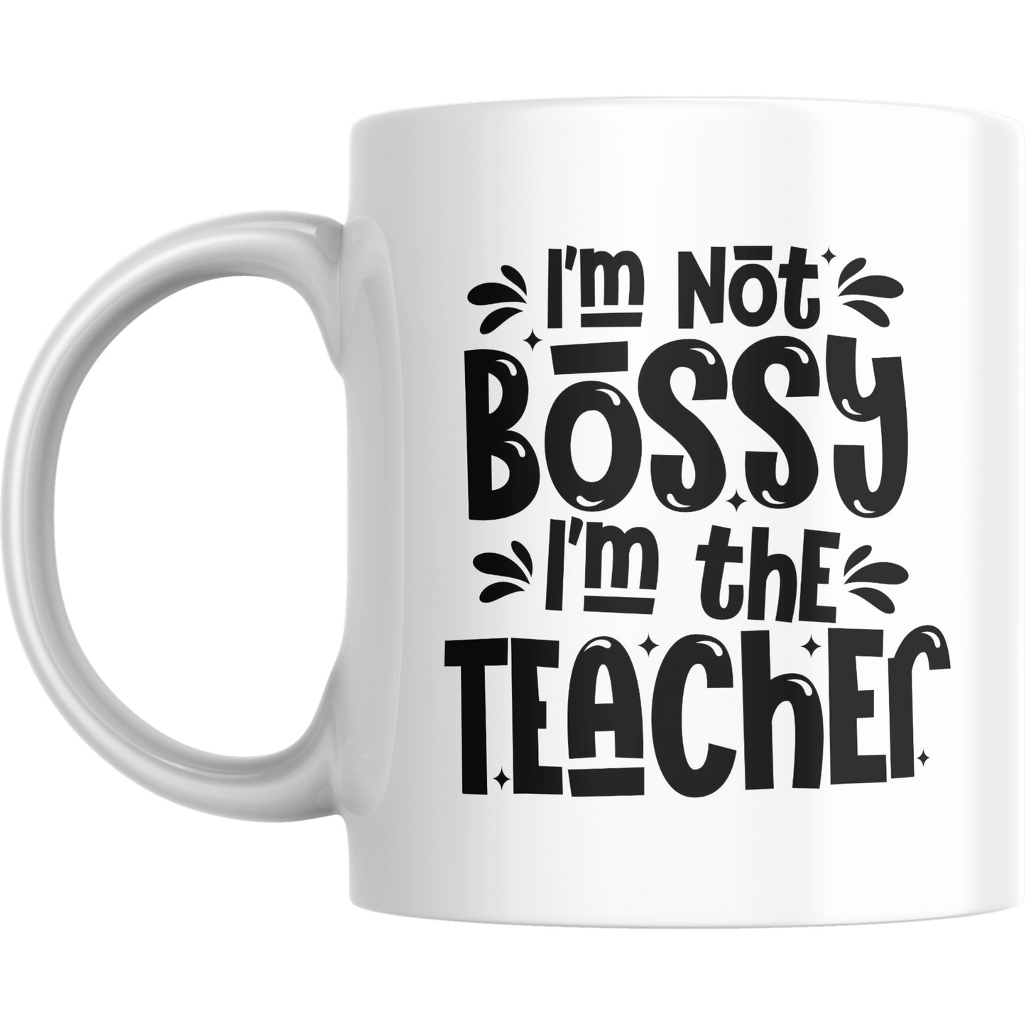 I'm Not Bossy I'm The Teacher Mug