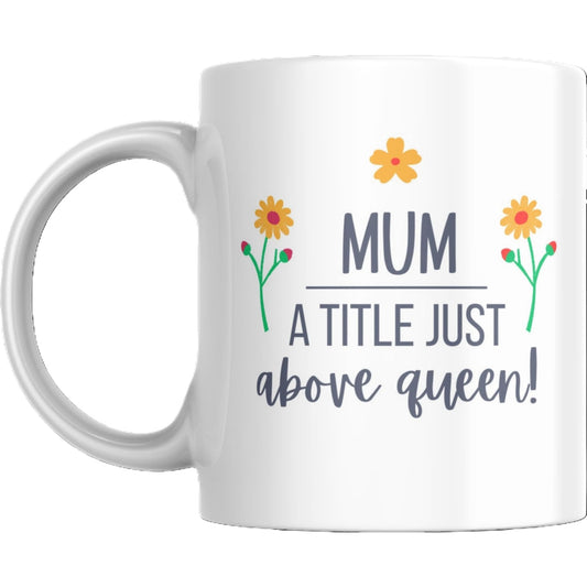 Mug - Mum A Title Just Above Queen - Coffee Mugs